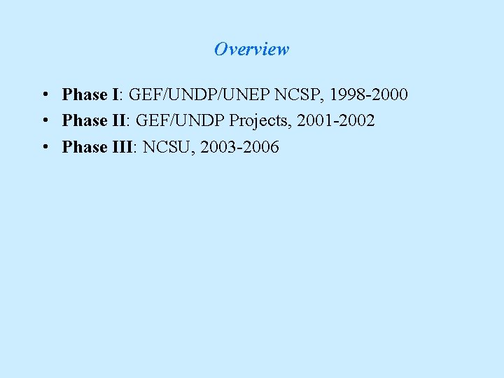 Overview • Phase I: GEF/UNDP/UNEP NCSP, 1998 -2000 • Phase II: GEF/UNDP Projects, 2001