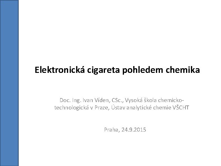 Elektronická cigareta pohledem chemika Doc. Ing. Ivan Víden, CSc. , Vysoká škola chemickotechnologická v Elektronická cigareta pohledem chemika Doc. Ing. Ivan Víden, CSc. , Vysoká škola chemickotechnologická v