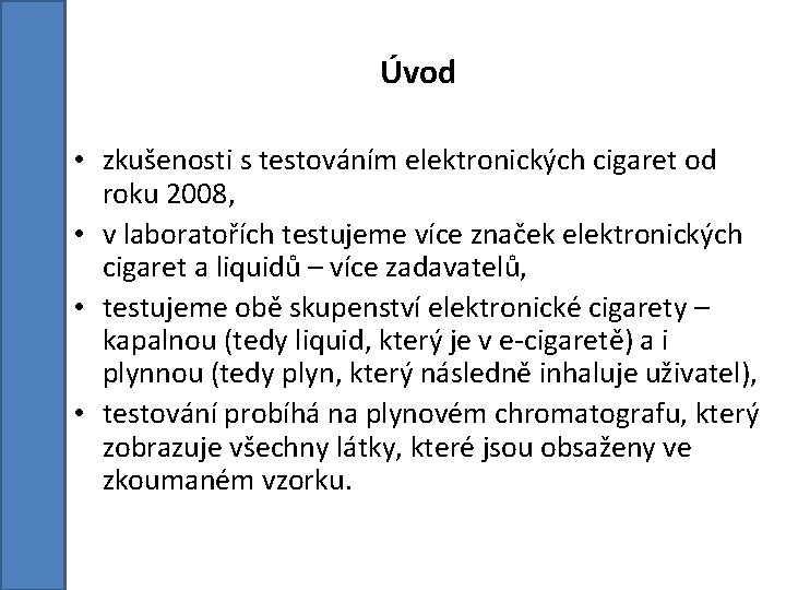 Úvod • zkušenosti s testováním elektronických cigaret od roku 2008, • v laboratořích testujeme Úvod • zkušenosti s testováním elektronických cigaret od roku 2008, • v laboratořích testujeme