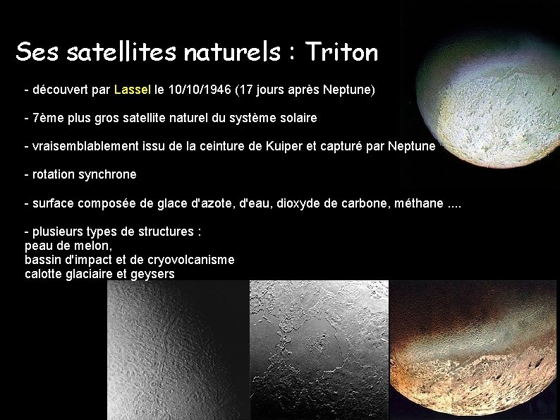 Ses satellites naturels : Triton - découvert par Lassel le 10/10/1946 (17 jours après