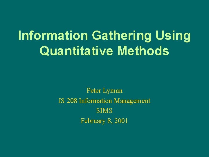 Information Gathering Using Quantitative Methods Peter Lyman IS 208 Information Management SIMS February 8,