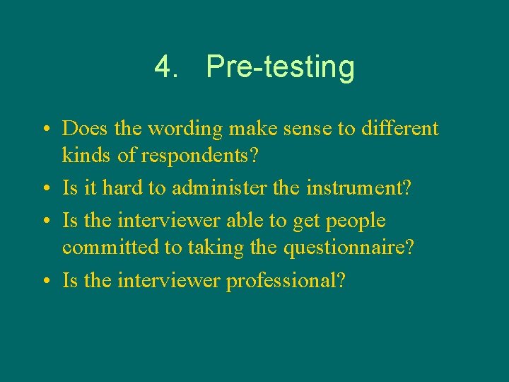 4. Pre-testing • Does the wording make sense to different kinds of respondents? •