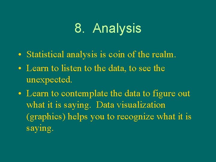 8. Analysis • Statistical analysis is coin of the realm. • Learn to listen