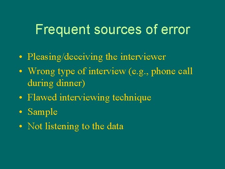 Frequent sources of error • Pleasing/deceiving the interviewer • Wrong type of interview (e.