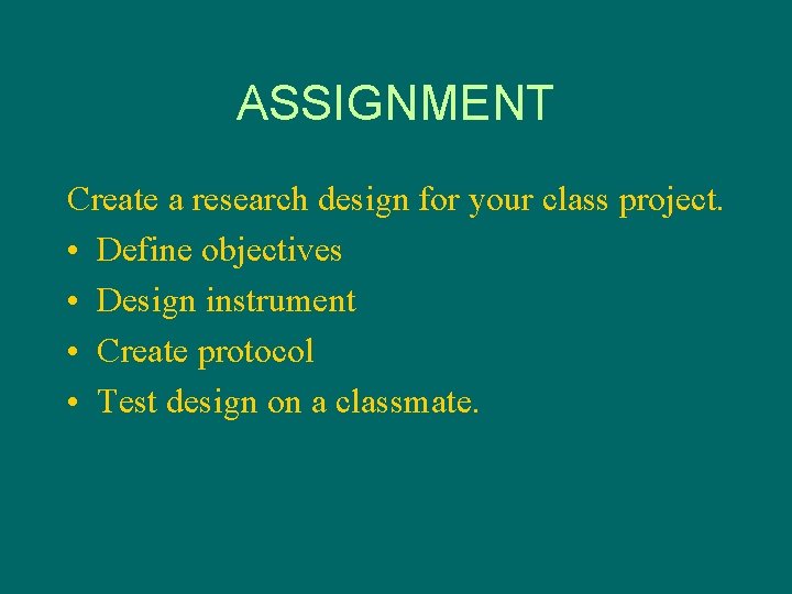 ASSIGNMENT Create a research design for your class project. • Define objectives • Design