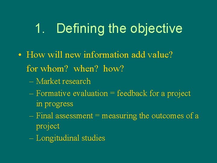 1. Defining the objective • How will new information add value? for whom? when?