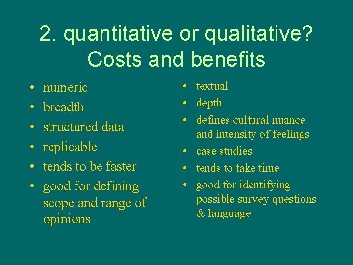 2. quantitative or qualitative? Costs and benefits • • • numeric breadth structured data