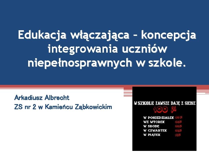 Edukacja włączająca – koncepcja integrowania uczniów niepełnosprawnych w szkole. Arkadiusz Albrecht ZS nr 2