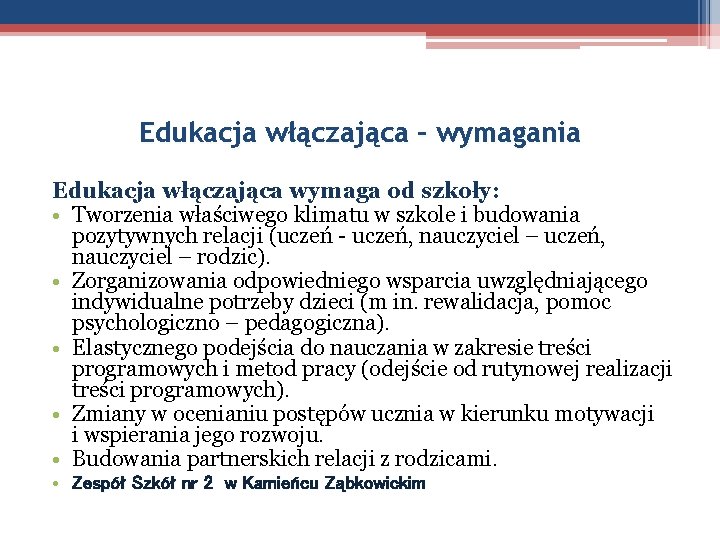 Edukacja włączająca – wymagania Edukacja włączająca wymaga od szkoły: • Tworzenia właściwego klimatu w