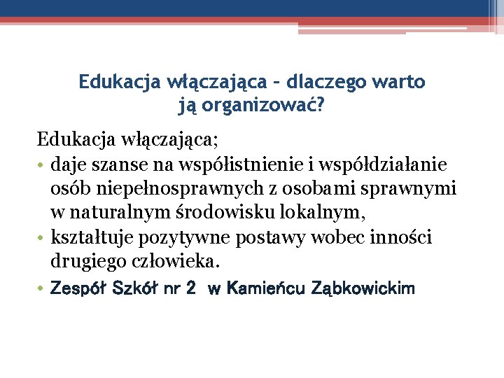 Edukacja włączająca – dlaczego warto ją organizować? Edukacja włączająca; • daje szanse na współistnienie