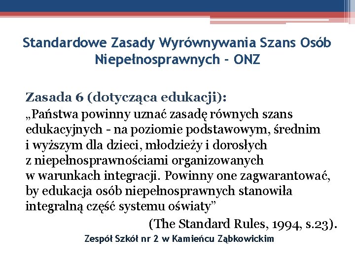 Standardowe Zasady Wyrównywania Szans Osób Niepełnosprawnych - ONZ Zasada 6 (dotycząca edukacji): „Państwa powinny