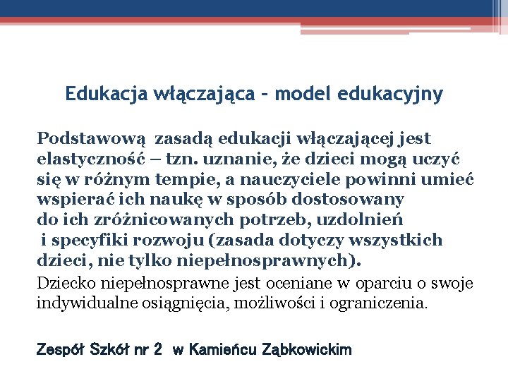 Edukacja włączająca – model edukacyjny Podstawową zasadą edukacji włączającej jest elastyczność – tzn. uznanie,