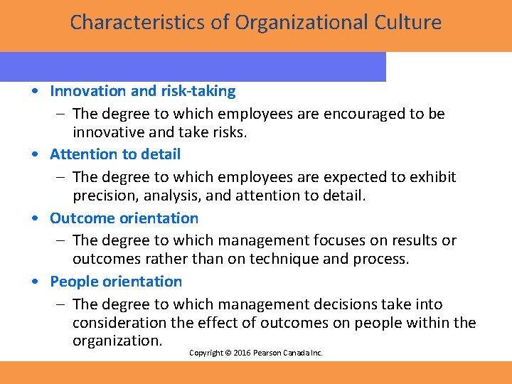 Characteristics of Organizational Culture • Innovation and risk-taking – The degree to which employees