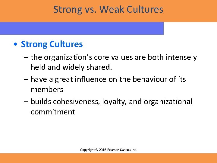 Strong vs. Weak Cultures • Strong Cultures – the organization’s core values are both