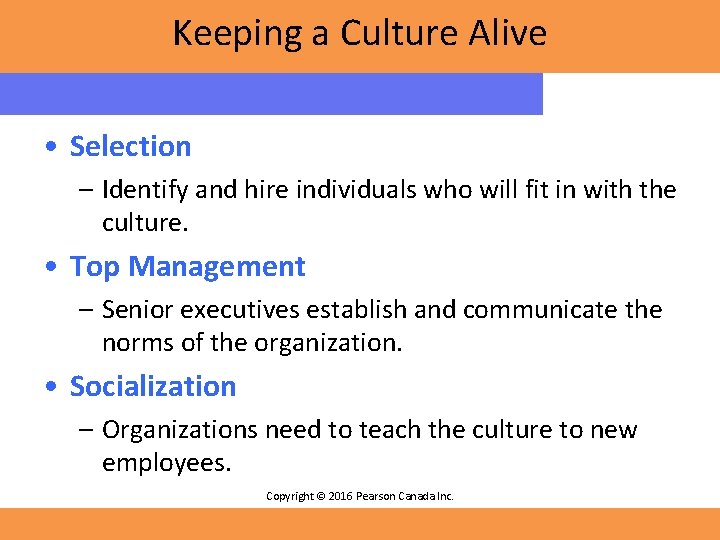 Keeping a Culture Alive • Selection – Identify and hire individuals who will fit