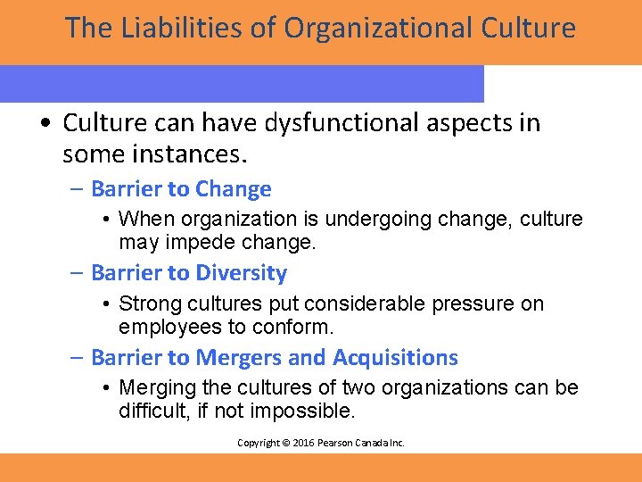 The Liabilities of Organizational Culture • Culture can have dysfunctional aspects in some instances.