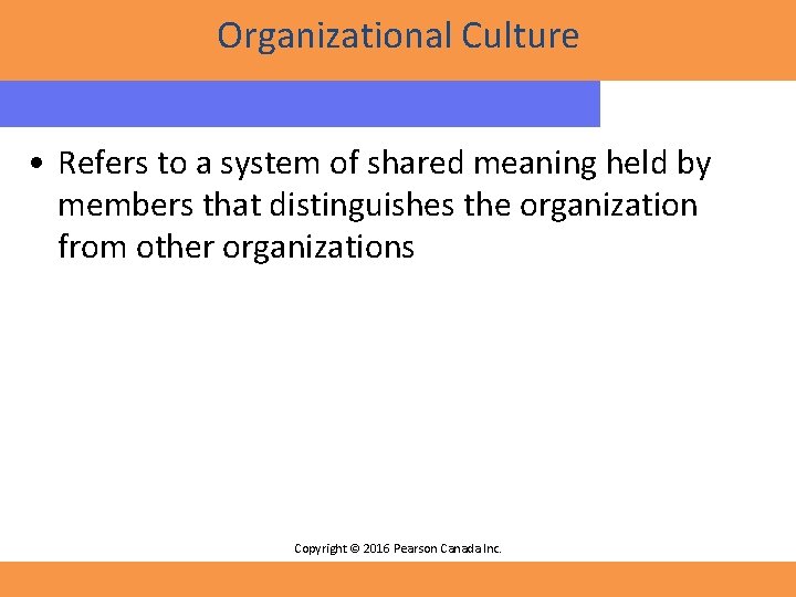 Organizational Culture • Refers to a system of shared meaning held by members that