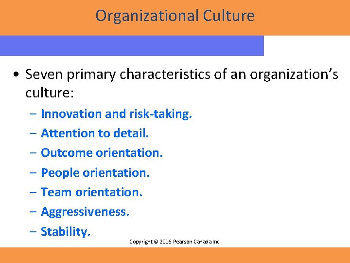 Organizational Culture • Seven primary characteristics of an organization’s culture: – Innovation and risk-taking.