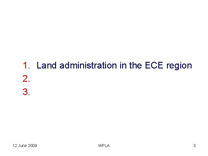 1. Land administration in the ECE region 2. Approach of the UNECE WPLA 3.