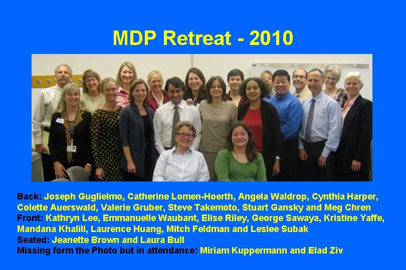 MDP Retreat - 2010 Back: Joseph Guglielmo, Catherine Lomen-Hoerth, Angela Waldrop, Cynthia Harper, Colette