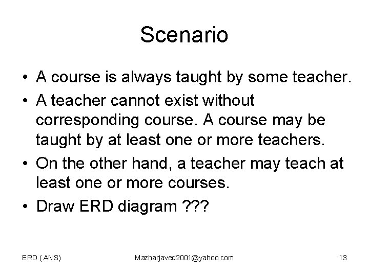 Scenario • A course is always taught by some teacher. • A teacher cannot