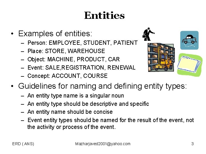 Entities • Examples of entities: – – – Person: EMPLOYEE, STUDENT, PATIENT Place: STORE,