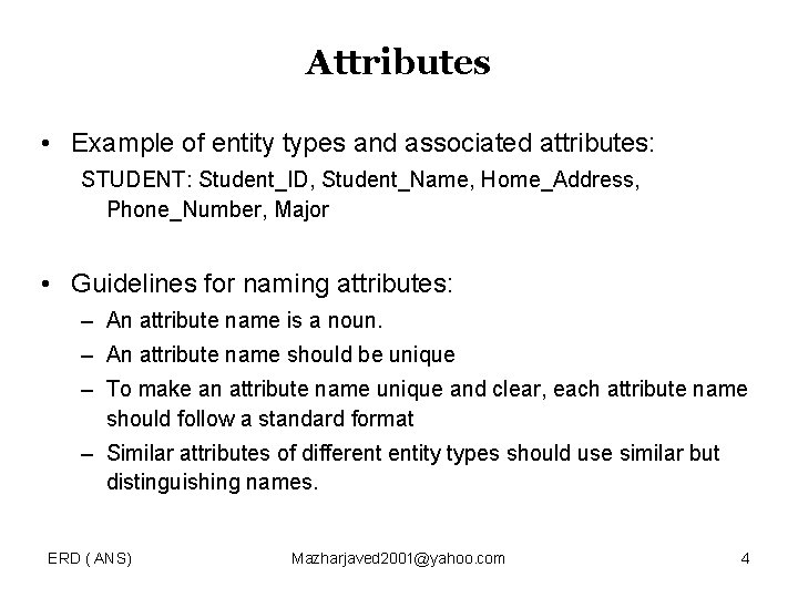 Attributes • Example of entity types and associated attributes: STUDENT: Student_ID, Student_Name, Home_Address, Phone_Number,