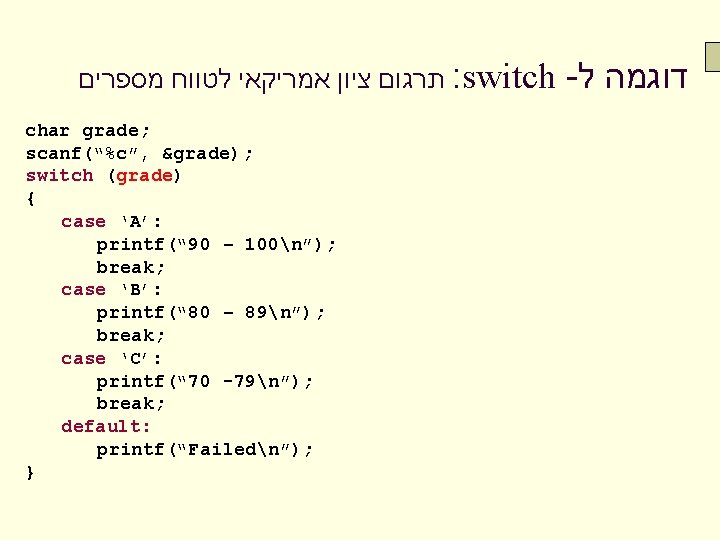  תרגום ציון אמריקאי לטווח מספרים : switch char grade; scanf(“%c”, &grade); switch (grade)