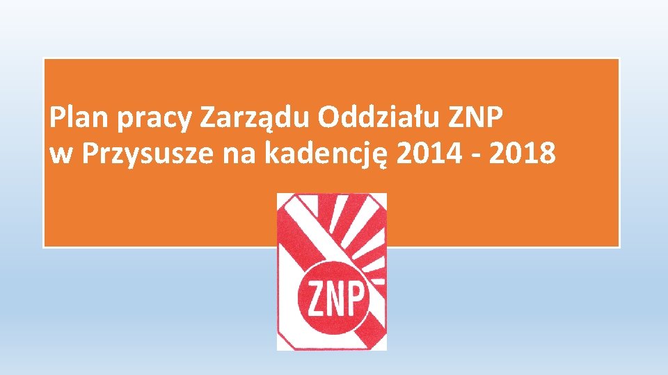 Plan pracy Zarządu Oddziału ZNP w Przysusze na kadencję 2014 - 2018 