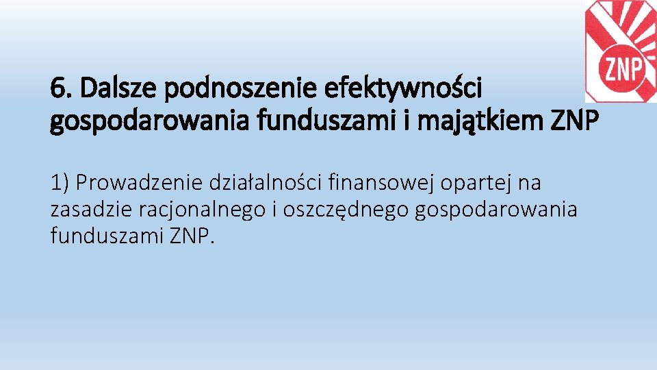 6. Dalsze podnoszenie efektywności gospodarowania funduszami i majątkiem ZNP 1) Prowadzenie działalności finansowej opartej