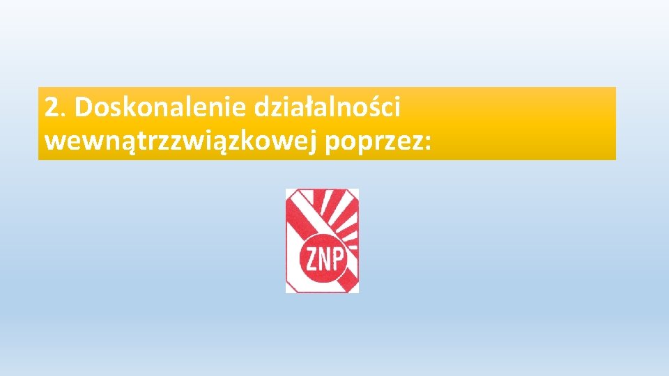 2. Doskonalenie działalności wewnątrzzwiązkowej poprzez: 