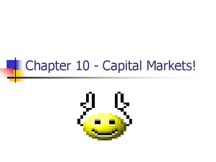 Chapter 10 - Capital Markets! 