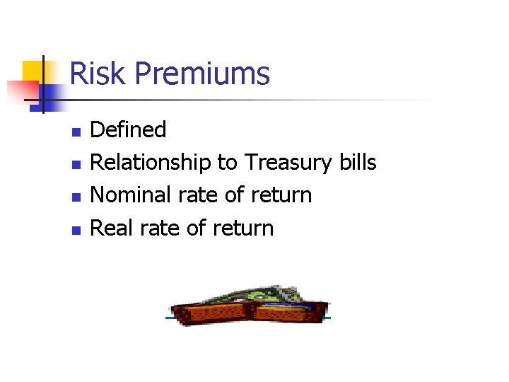 Risk Premiums n n Defined Relationship to Treasury bills Nominal rate of return Real
