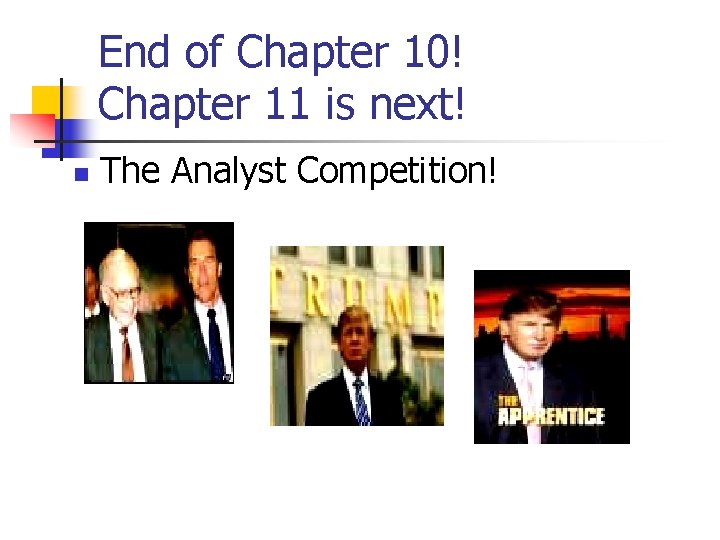 End of Chapter 10! Chapter 11 is next! n The Analyst Competition! 