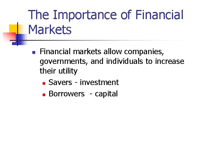 The Importance of Financial Markets n Financial markets allow companies, governments, and individuals to