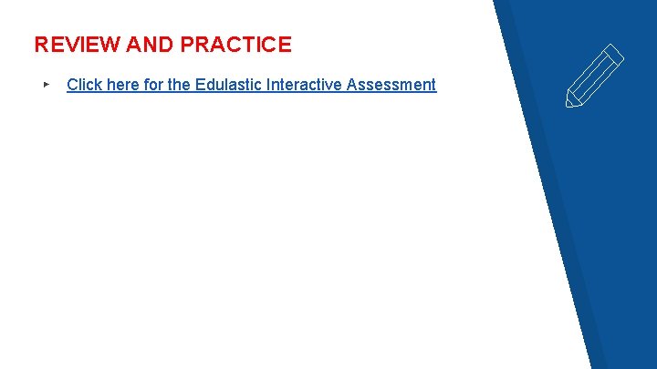 REVIEW AND PRACTICE ▸ Click here for the Edulastic Interactive Assessment 