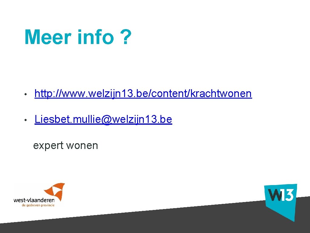 Meer info ? • http: //www. welzijn 13. be/content/krachtwonen • Liesbet. mullie@welzijn 13. be