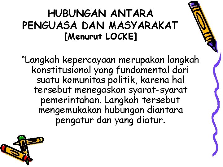 HUBUNGAN ANTARA PENGUASA DAN MASYARAKAT [Menurut LOCKE] “Langkah kepercayaan merupakan langkah konstitusional yang fundamental