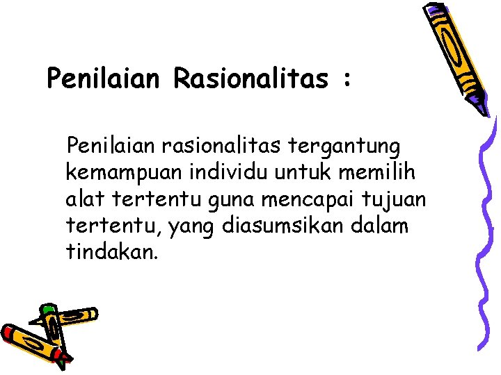 Penilaian Rasionalitas : Penilaian rasionalitas tergantung kemampuan individu untuk memilih alat tertentu guna mencapai