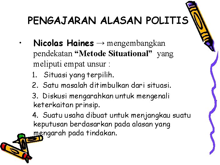 PENGAJARAN ALASAN POLITIS • Nicolas Haines → mengembangkan pendekatan “Metode Situational” yang meliputi empat