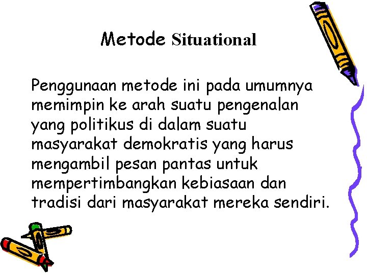 Metode Situational Penggunaan metode ini pada umumnya memimpin ke arah suatu pengenalan yang politikus