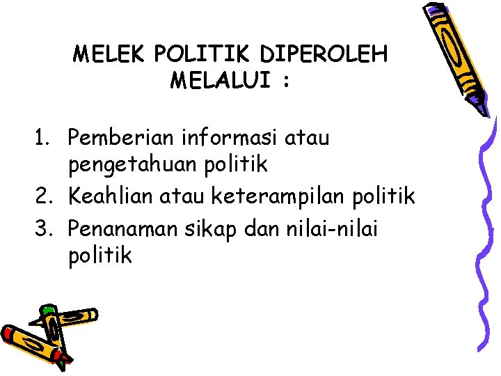 MELEK POLITIK DIPEROLEH MELALUI : 1. Pemberian informasi atau pengetahuan politik 2. Keahlian atau