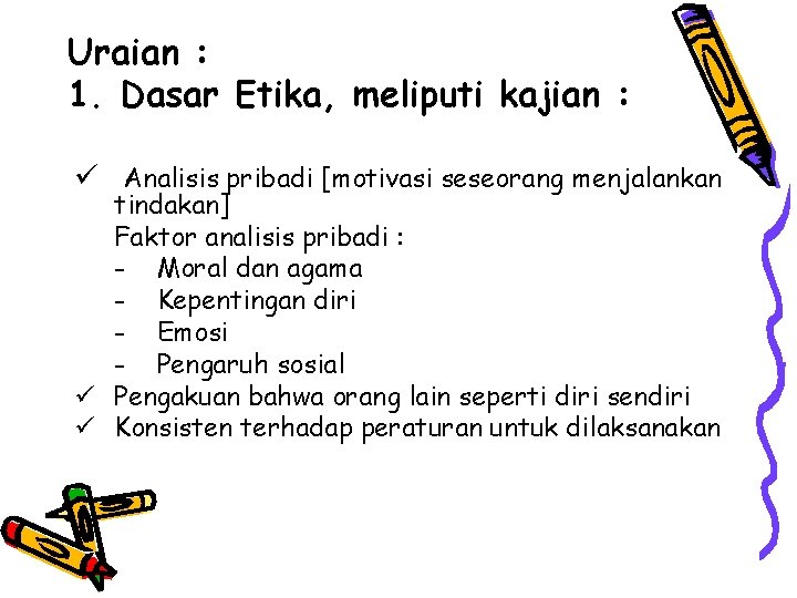 Uraian : 1. Dasar Etika, meliputi kajian : ü Analisis pribadi [motivasi seseorang menjalankan