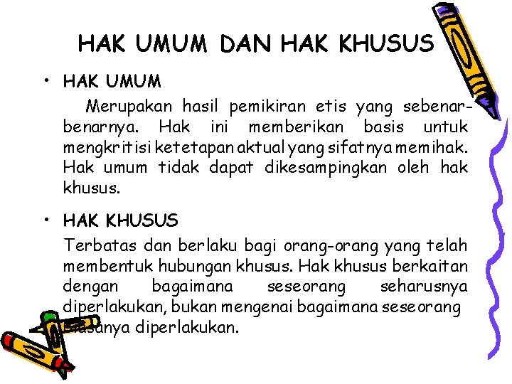 HAK UMUM DAN HAK KHUSUS • HAK UMUM Merupakan hasil pemikiran etis yang sebenarnya.