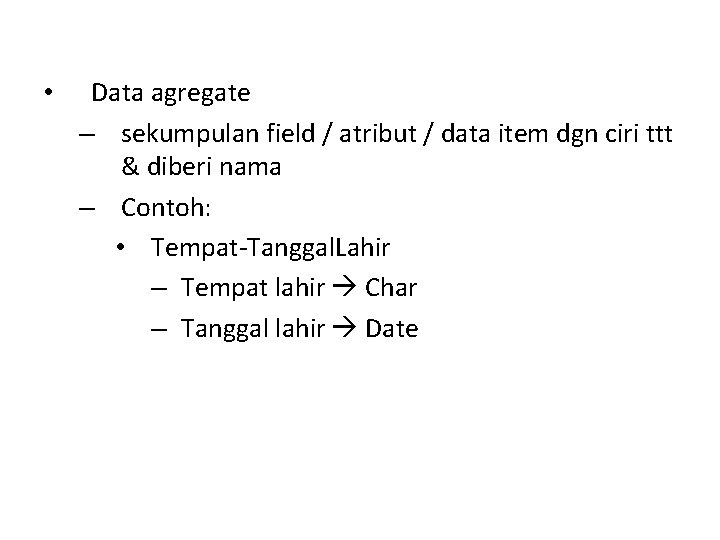  • Data agregate – sekumpulan field / atribut / data item dgn ciri