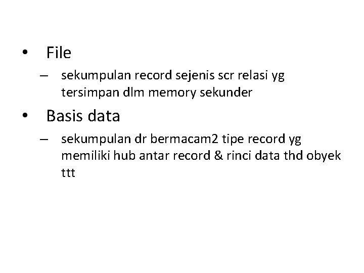  • File – sekumpulan record sejenis scr relasi yg tersimpan dlm memory sekunder