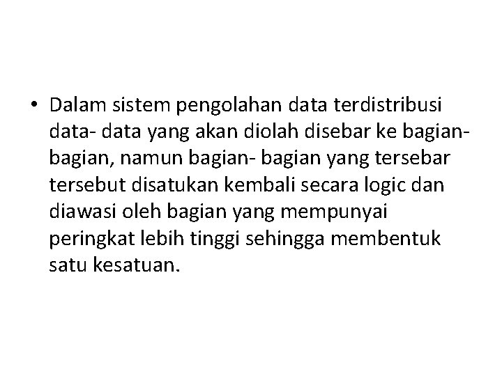  • Dalam sistem pengolahan data terdistribusi data- data yang akan diolah disebar ke