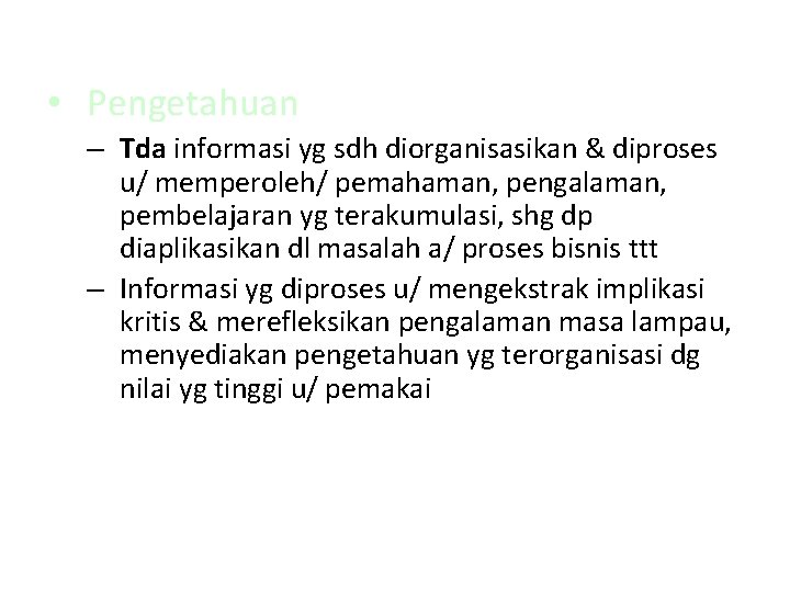  • Pengetahuan – Tda informasi yg sdh diorganisasikan & diproses u/ memperoleh/ pemahaman,