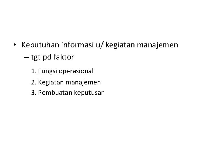  • Kebutuhan informasi u/ kegiatan manajemen – tgt pd faktor 1. Fungsi operasional