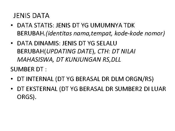 JENIS DATA • DATA STATIS: JENIS DT YG UMUMNYA TDK BERUBAH. (identitas nama, tempat,